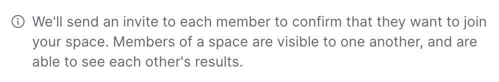 An example of the prompt you'll see reads: We'll send an invite to each member to confirm that they want to join your Space. Members of a Space are visible to one another and are able to see each other's results.